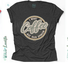 Load image into Gallery viewer, I want coffee, not your opinion tee
